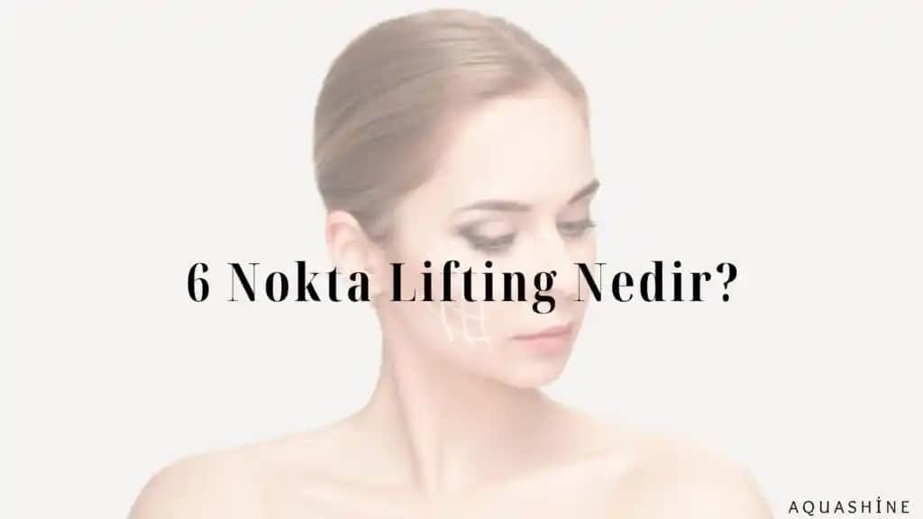 6 Nokta Lifting Yöntemi ile Yüz ve Boyun Bölgesinde Etkili Gençleştirme Çözümleri