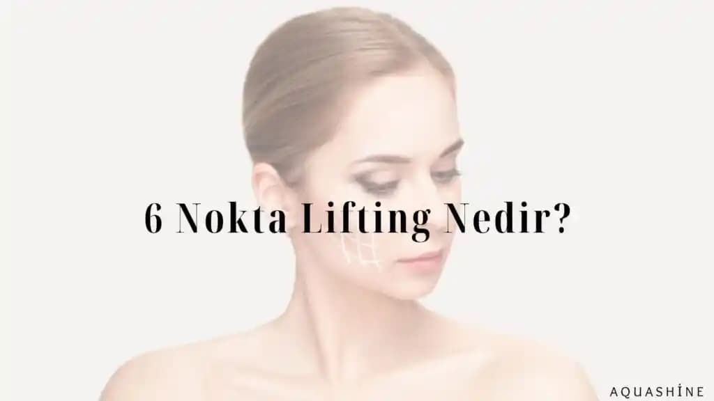 6 Nokta Lifting Yöntemi ile Yüz ve Boyun Bölgesinde Etkili Gençleştirme Çözümleri
