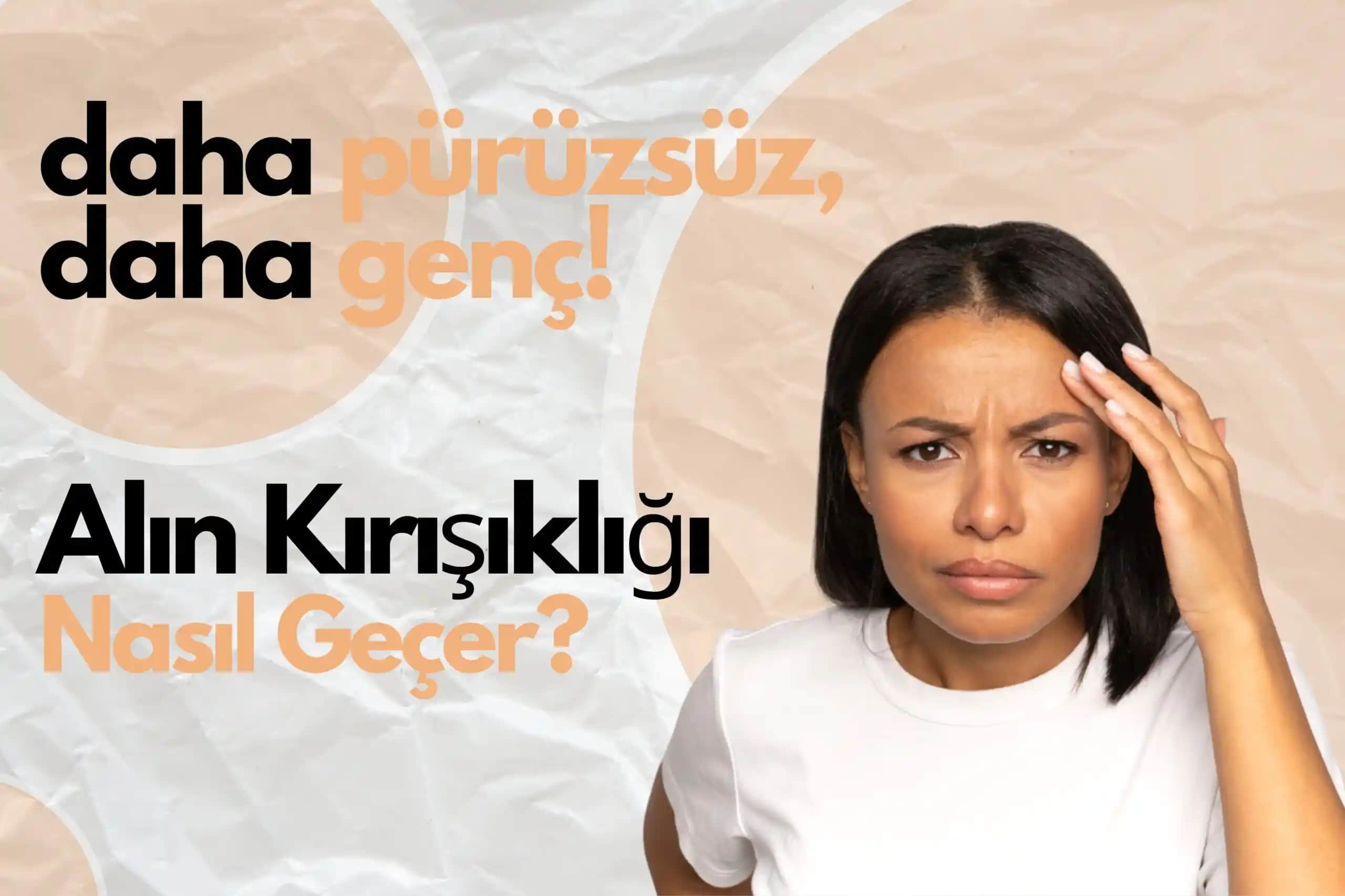 Alındaki Kırışıklıkların Nedenleri ve Etkili Çözüm Yolları