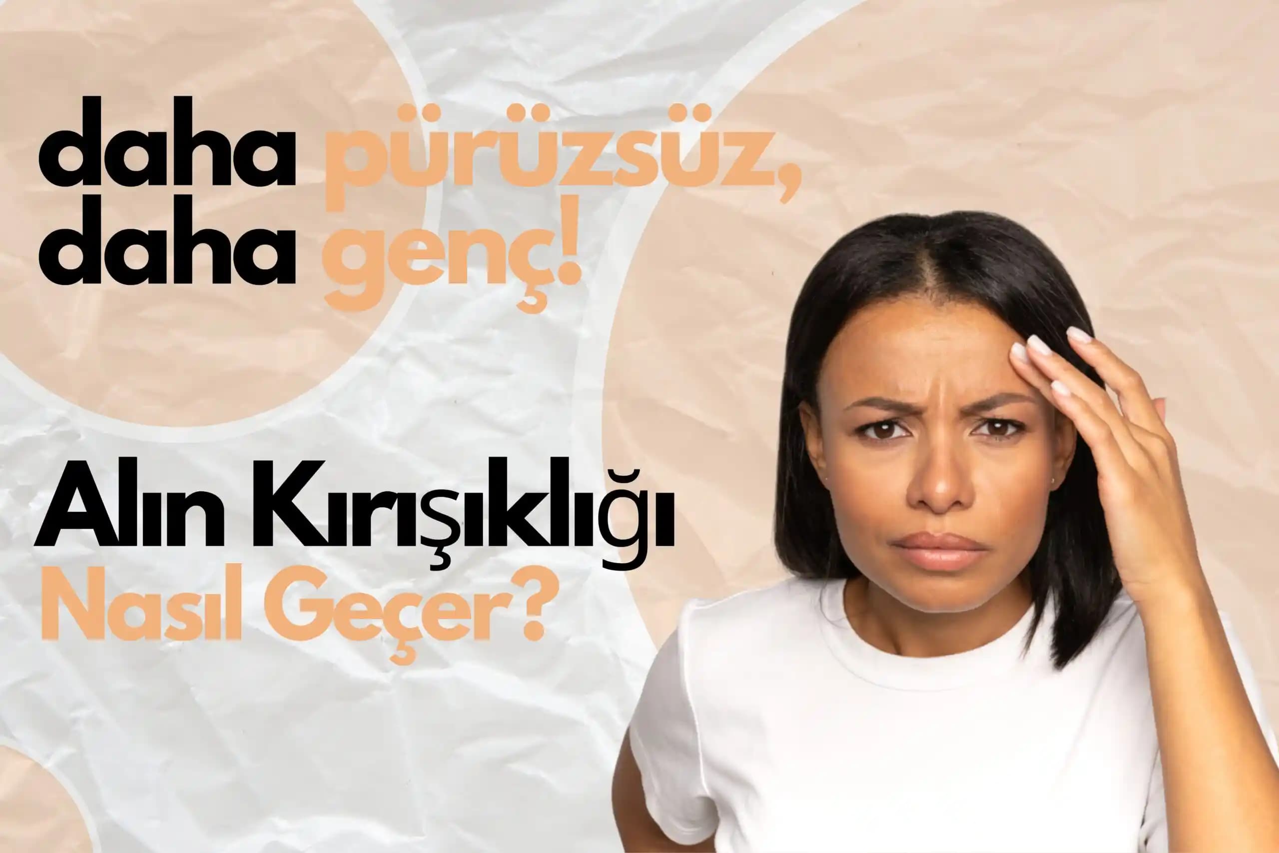 Alındaki Kırışıklıkların Nedenleri ve Etkili Çözüm Yolları