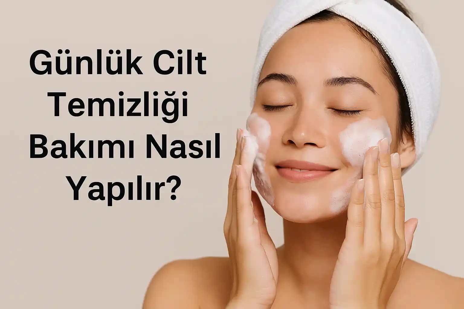 Günlük Cilt Bakım Rehberi: Sağlıklı ve Parlak Cilt İçin Temel Adımlar ve İpuçları