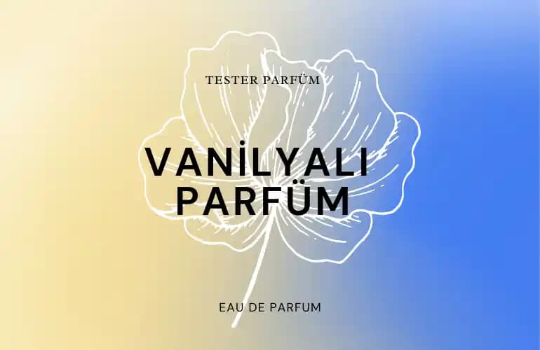 Vanilyalı Parfümler: Sıcacık ve Çekici Koku Dünyasının İncelenmesi