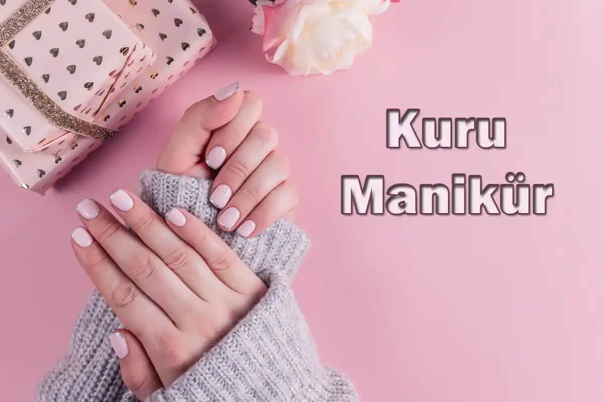 Kuru Manikür Nedir ve Neden Tercih Ediliyor? Avantajları ve Uygulama Süreci