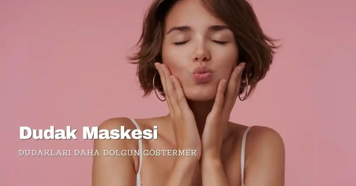 Dudak Bakım Maskeleri ve Dolgunluk Sağlama Yöntemleri Hakkında Detaylı Bilgi