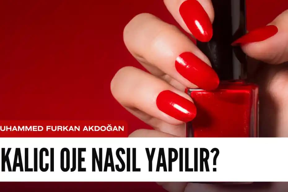Kalıcı Oje Nedir, Nasıl Uygulanır ve Avantajları Nelerdir