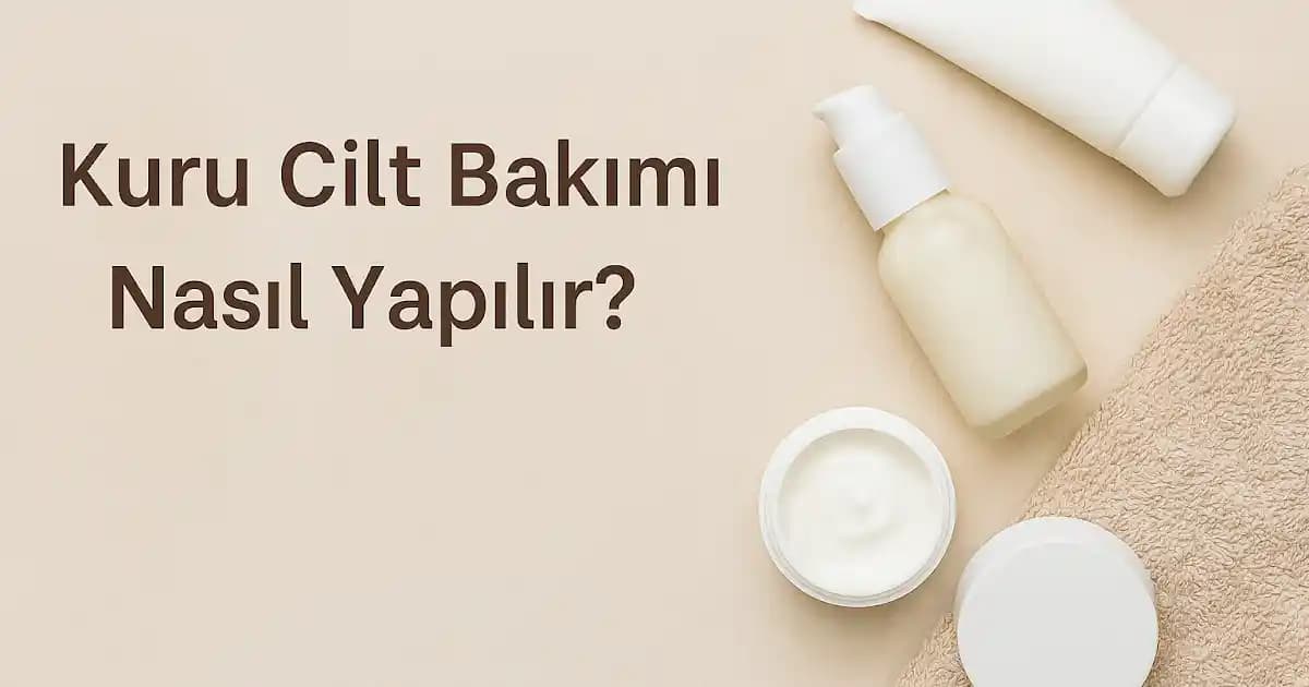 Kuru Cilt Bakımında Bilimsel Yaklaşımlar ve Doğru Ürün Seçimi Rehberi