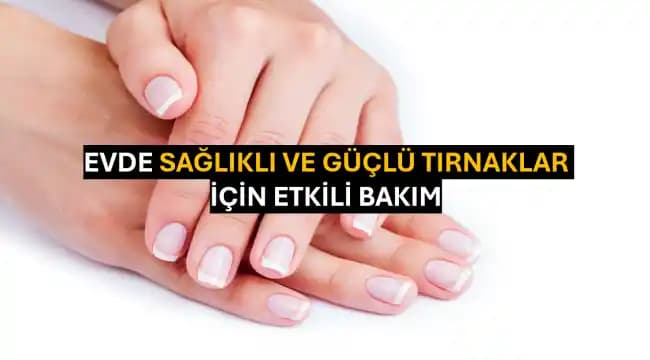 Sağlıklı Tırnaklar İçin Güvenli ve Doğal Bakım Yöntemleri Rehberi