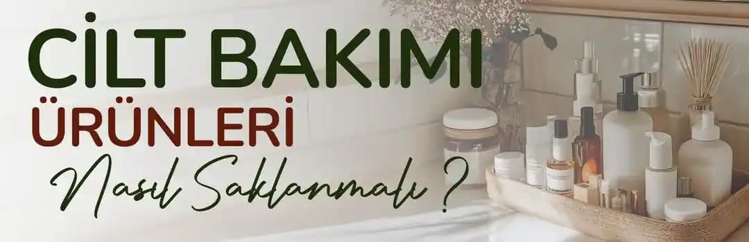 Cilt Bakım Ürünleri Nasıl Saklanmalı? Etkinlik ve Ömrü Uzatan İpuçları